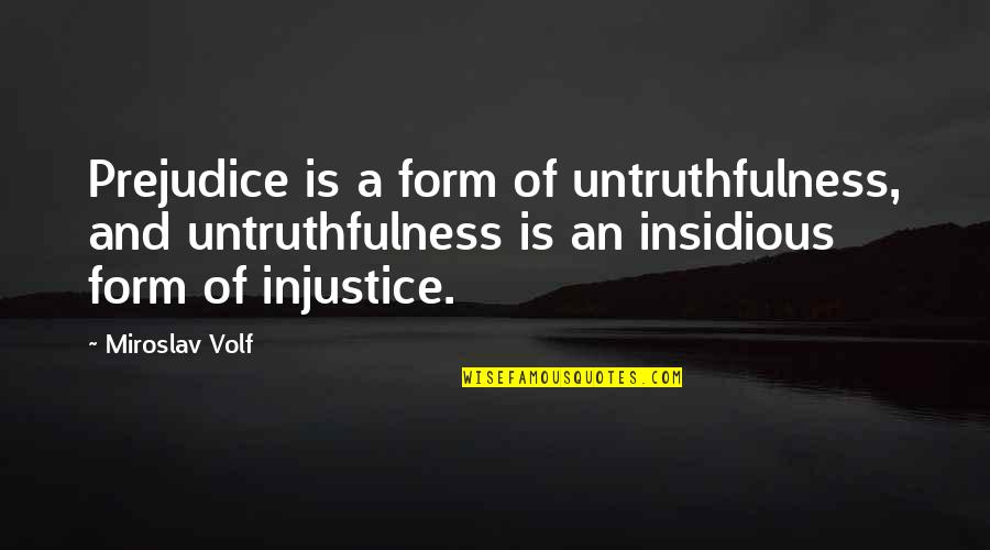 Kreuk Hot Quotes By Miroslav Volf: Prejudice is a form of untruthfulness, and untruthfulness Kreuk Hot Quotes By Miroslav Volf: Prejudice is a form of untruthfulness, and untruthfulness