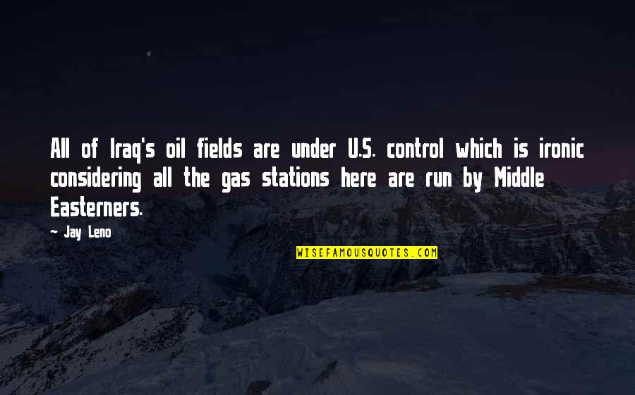 Kreuk Worlds Quotes By Jay Leno: All of Iraq's oil fields are under U.S.