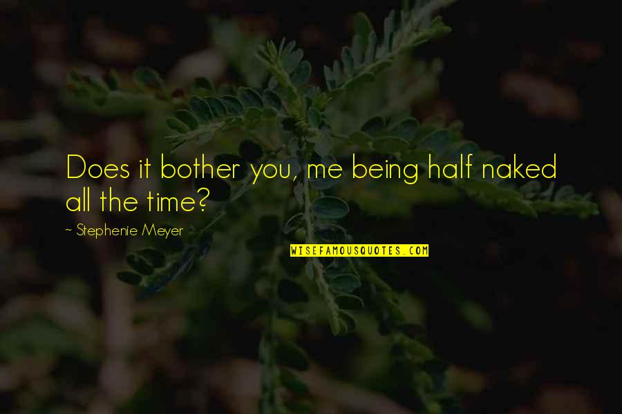 Kreul Classic Quotes By Stephenie Meyer: Does it bother you, me being half naked Kreul Classic Quotes By Stephenie Meyer: Does it bother you, me being half naked