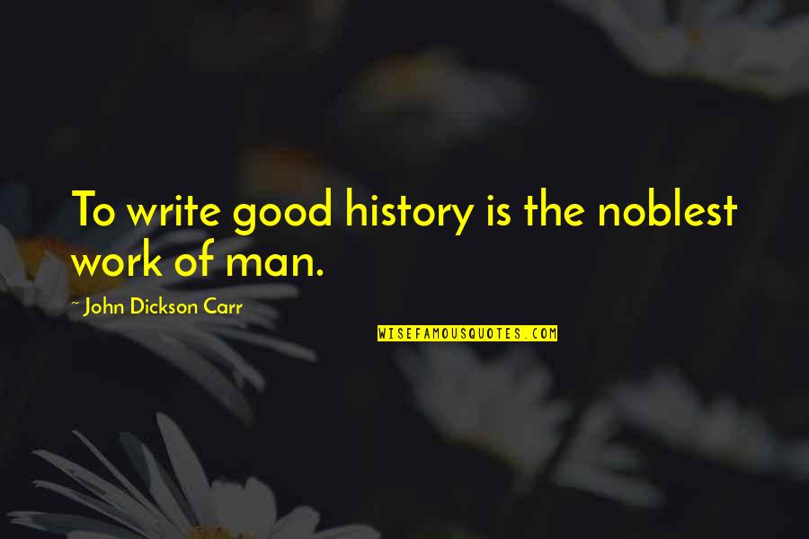 Kreuser Vet Quotes By John Dickson Carr: To write good history is the noblest work Kreuser Vet Quotes By John Dickson Carr: To write good history is the noblest work