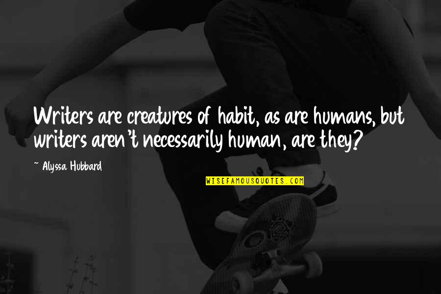 Kreuter 049 Quotes By Alyssa Hubbard: Writers are creatures of habit, as are humans,