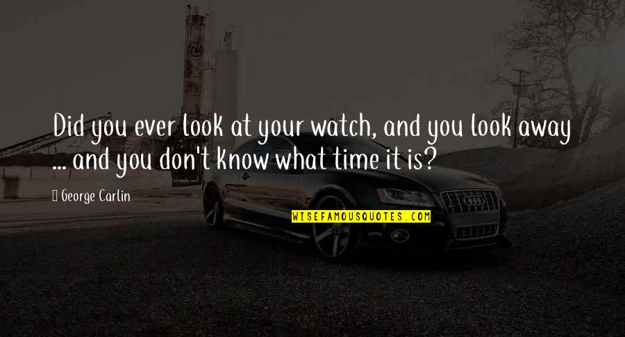 Kreuter Velocity Quotes By George Carlin: Did you ever look at your watch, and Kreuter Velocity Quotes By George Carlin: Did you ever look at your watch, and