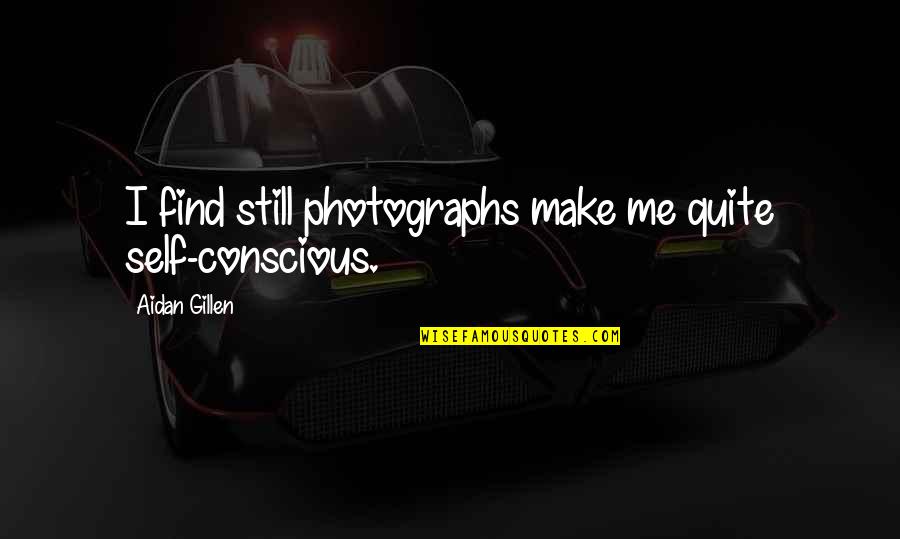 Kreutzer Quotes By Aidan Gillen: I find still photographs make me quite self-conscious. Kreutzer Quotes By Aidan Gillen: I find still photographs make me quite self-conscious.