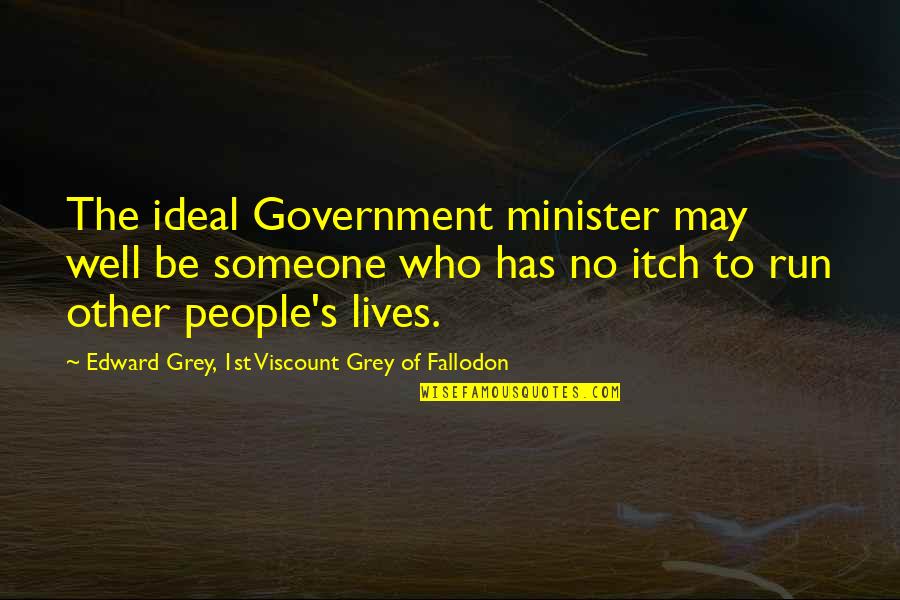 Kreutzmann Grateful Dead Quotes By Edward Grey, 1st Viscount Grey Of Fallodon: The ideal Government minister may well be someone