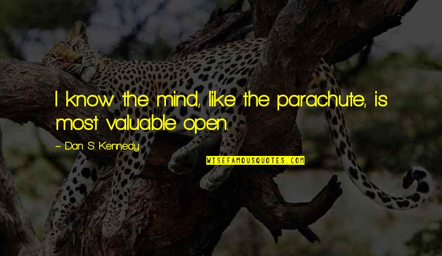 Kreutzmann Robert Quotes By Dan S. Kennedy: I know the mind, like the parachute, is Kreutzmann Robert Quotes By Dan S. Kennedy: I know the mind, like the parachute, is