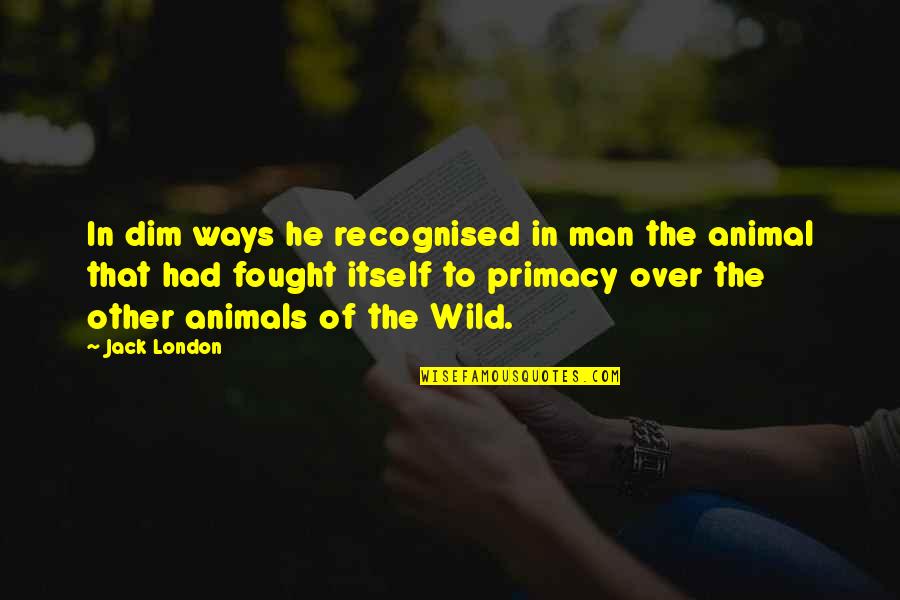 Kreutzmann Robert Quotes By Jack London: In dim ways he recognised in man the Kreutzmann Robert Quotes By Jack London: In dim ways he recognised in man the