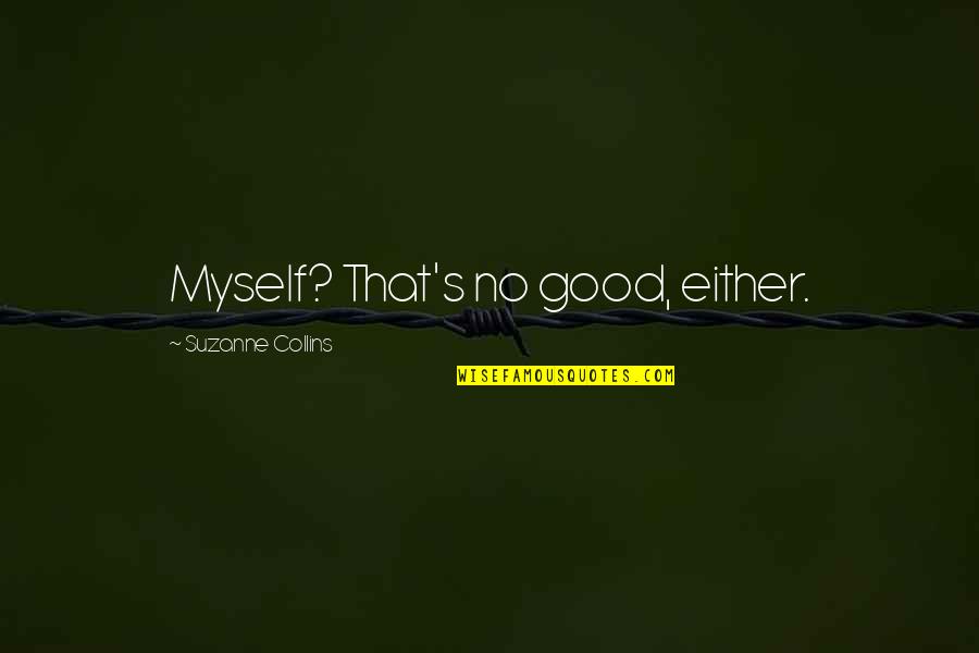 Kreutzmann Robert Quotes By Suzanne Collins: Myself? That's no good, either. Kreutzmann Robert Quotes By Suzanne Collins: Myself? That's no good, either.