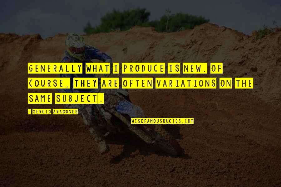 Kreutznaer Quotes By Sergio Aragones: Generally what I produce is new. Of course, Kreutznaer Quotes By Sergio Aragones: Generally what I produce is new. Of course,