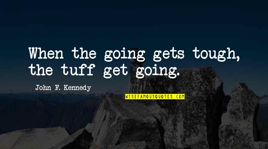 Kreuzberg Monastery Quotes By John F. Kennedy: When the going gets tough, the tuff get Kreuzberg Monastery Quotes By John F. Kennedy: When the going gets tough, the tuff get