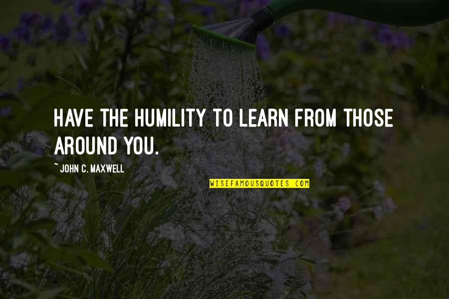 Kreuzen Beer Quotes By John C. Maxwell: Have the humility to learn from those around Kreuzen Beer Quotes By John C. Maxwell: Have the humility to learn from those around