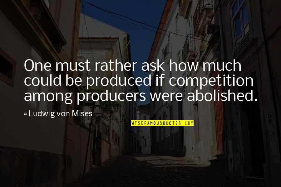 Kreuzen Beer Quotes By Ludwig Von Mises: One must rather ask how much could be Kreuzen Beer Quotes By Ludwig Von Mises: One must rather ask how much could be