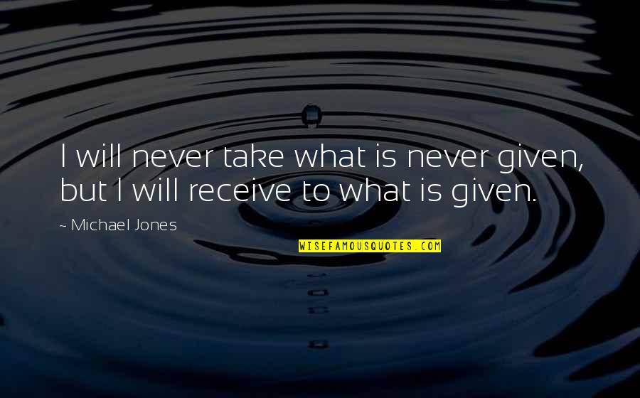 Kreuzen Beer Quotes By Michael Jones: I will never take what is never given,