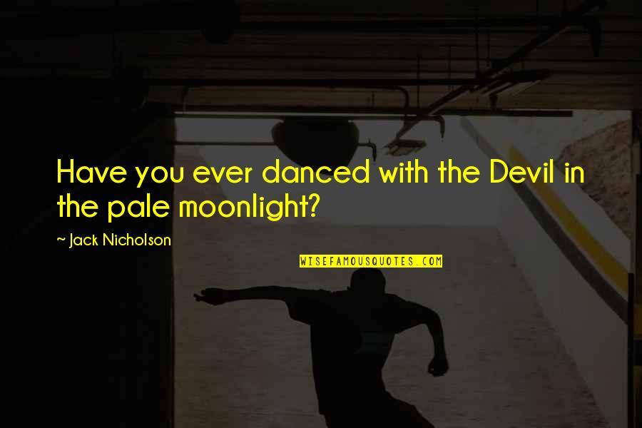 Kreuzen Quotes By Jack Nicholson: Have you ever danced with the Devil in