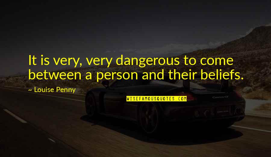 Kreuzen Quotes By Louise Penny: It is very, very dangerous to come between