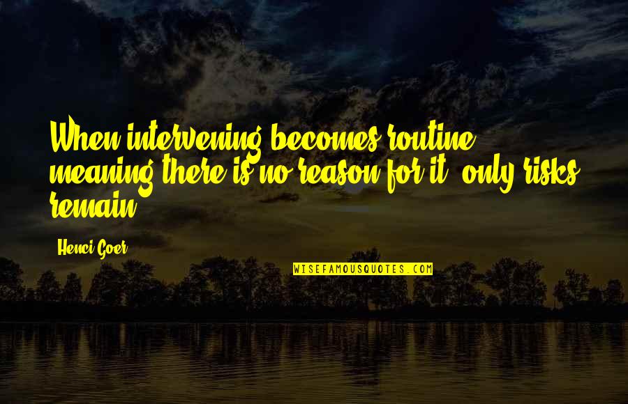 Kreuzotter Quotes By Henci Goer: When intervening becomes routine, meaning there is no Kreuzotter Quotes By Henci Goer: When intervening becomes routine, meaning there is no