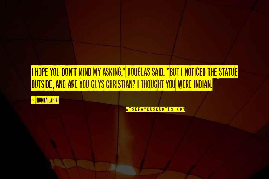 Kreuzotter Quotes By Jhumpa Lahiri: I hope you don't mind my asking," Douglas
