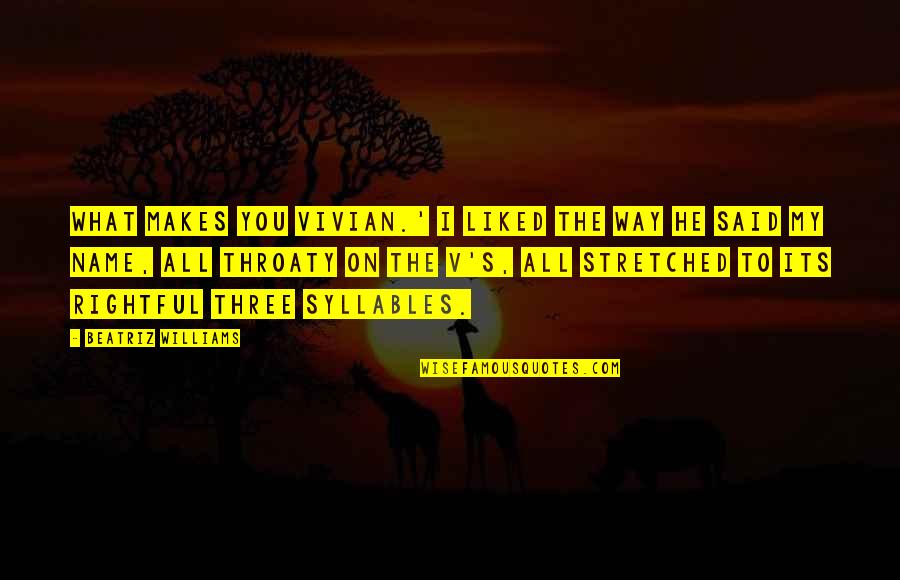 Kreuzwortr Tsel Quotes By Beatriz Williams: What makes you Vivian.' I liked the way Kreuzwortr Tsel Quotes By Beatriz Williams: What makes you Vivian.' I liked the way