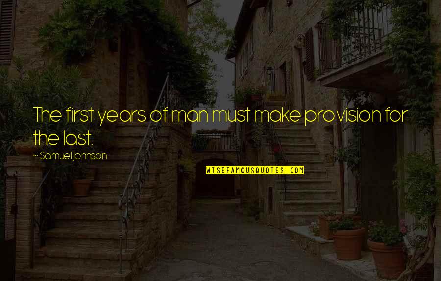 Krevatia Quotes By Samuel Johnson: The first years of man must make provision