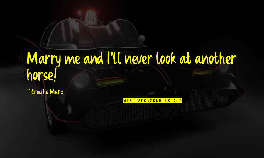 Krevet Samac Quotes By Groucho Marx: Marry me and I'll never look at another Krevet Samac Quotes By Groucho Marx: Marry me and I'll never look at another
