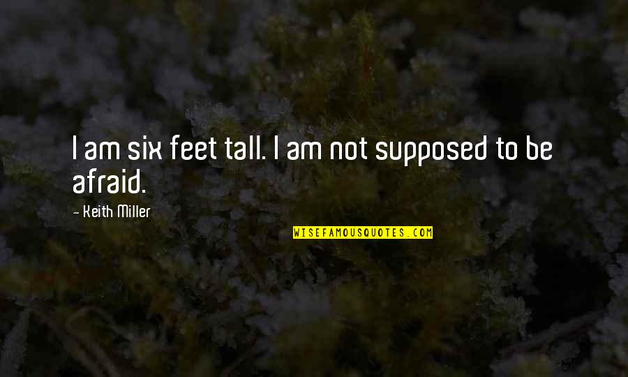 Krewerd Quotes By Keith Miller: I am six feet tall. I am not Krewerd Quotes By Keith Miller: I am six feet tall. I am not