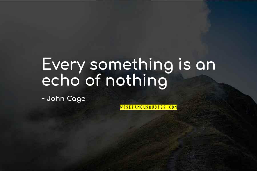 Krewson Clinton Quotes By John Cage: Every something is an echo of nothing