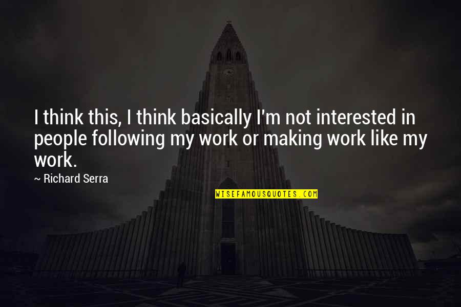 Krewson Obituary Quotes By Richard Serra: I think this, I think basically I'm not Krewson Obituary Quotes By Richard Serra: I think this, I think basically I'm not