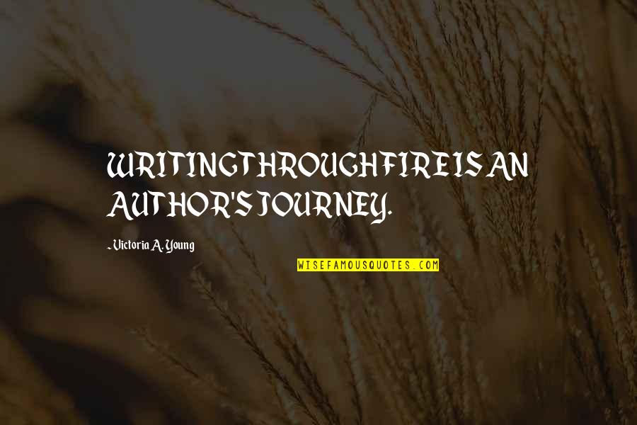 Krewson St Quotes By Victoria A. Young: WRITING THROUGH FIRE IS AN AUTHOR'S JOURNEY.