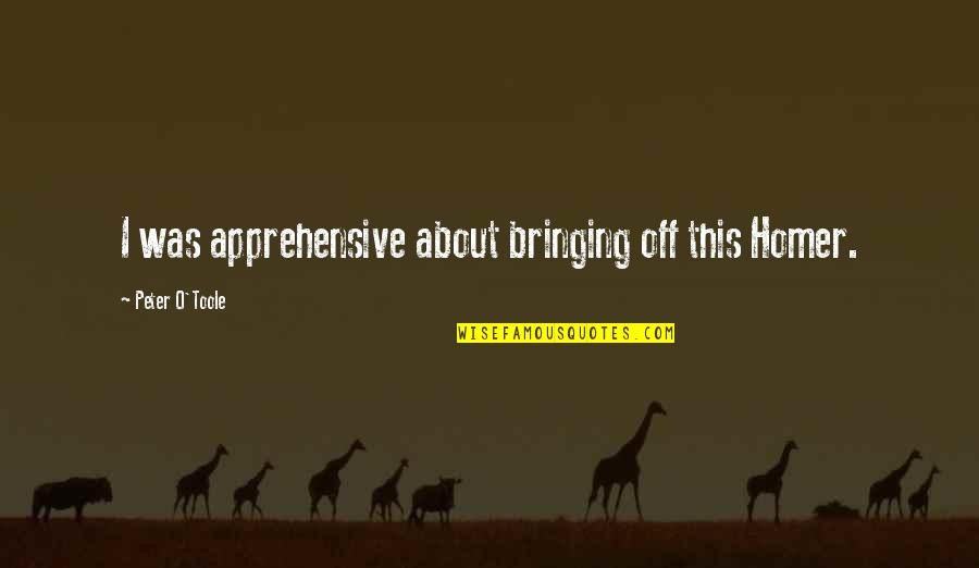 Krgi 1430 Quotes By Peter O'Toole: I was apprehensive about bringing off this Homer. Krgi 1430 Quotes By Peter O'Toole: I was apprehensive about bringing off this Homer.