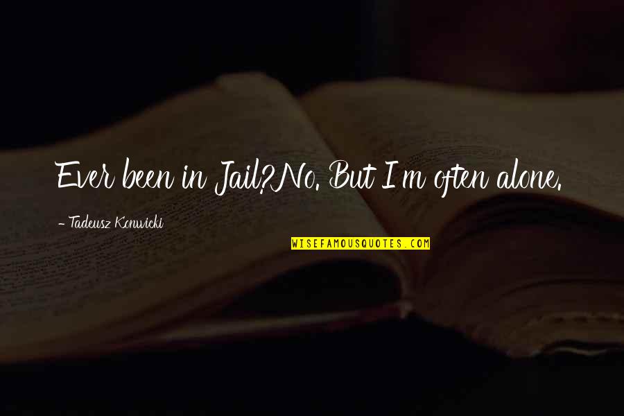 Krgi 1430 Quotes By Tadeusz Konwicki: Ever been in Jail?No. But I'm often alone. Krgi 1430 Quotes By Tadeusz Konwicki: Ever been in Jail?No. But I'm often alone.