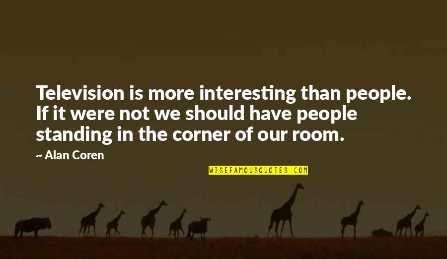 Kri Anic Franc Quotes By Alan Coren: Television is more interesting than people. If it