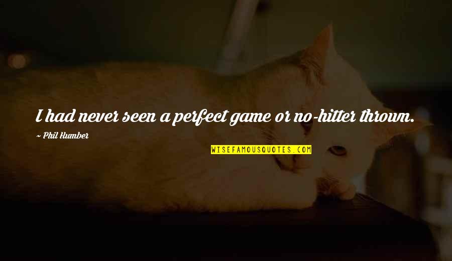 Kri Aniceva Ulica Vara Din Quotes By Phil Humber: I had never seen a perfect game or