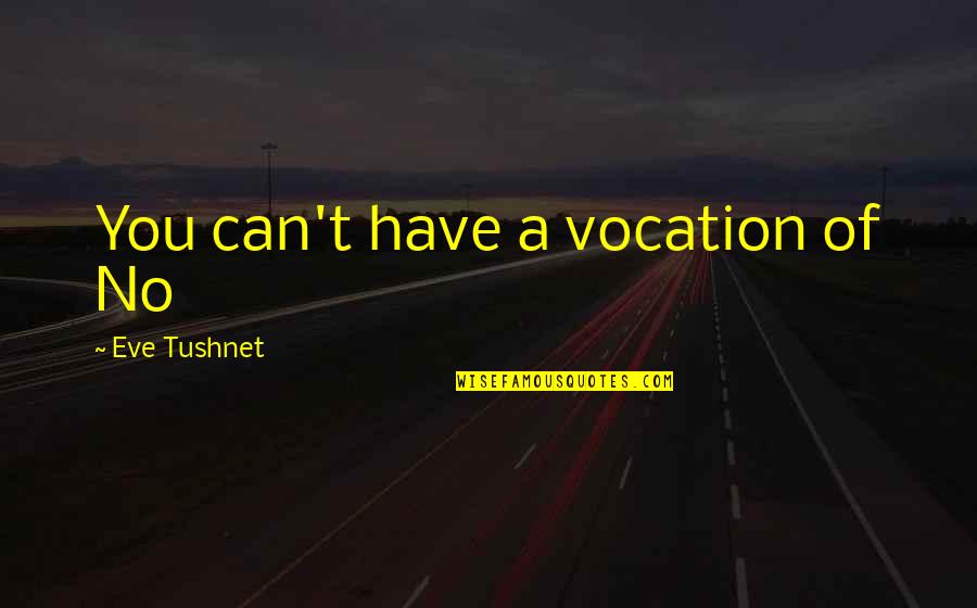 Kribbs Leticia Quotes By Eve Tushnet: You can't have a vocation of No