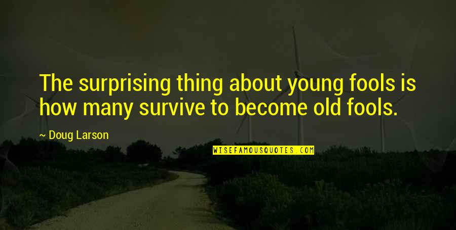 Kribbs Moberly Mo Quotes By Doug Larson: The surprising thing about young fools is how