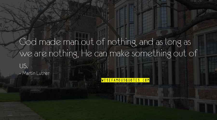 Kribbs Moberly Mo Quotes By Martin Luther: God made man out of nothing, and as
