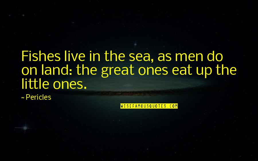 Krickets Quotes By Pericles: Fishes live in the sea, as men do