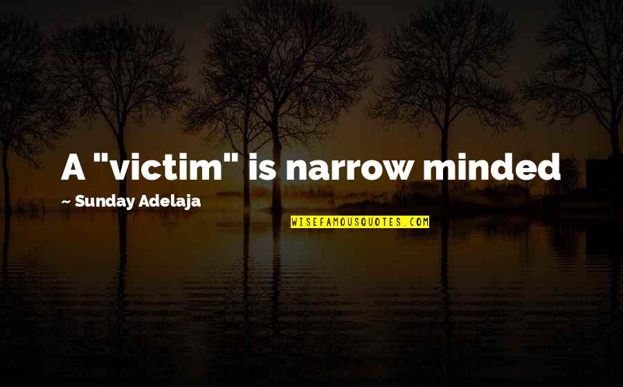 Krickets Quotes By Sunday Adelaja: A "victim" is narrow minded