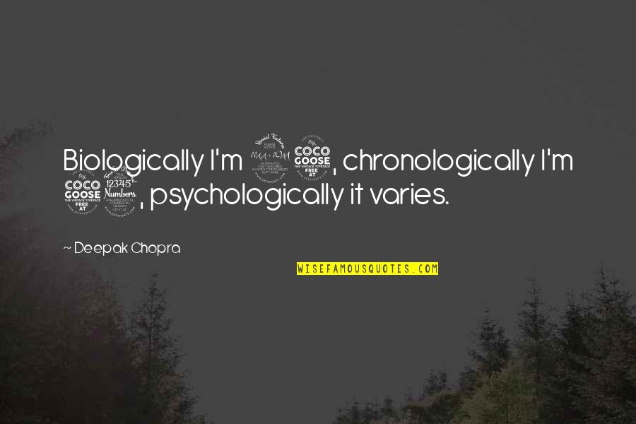 Kricketts Bar Quotes By Deepak Chopra: Biologically I'm 25, chronologically I'm 53, psychologically it