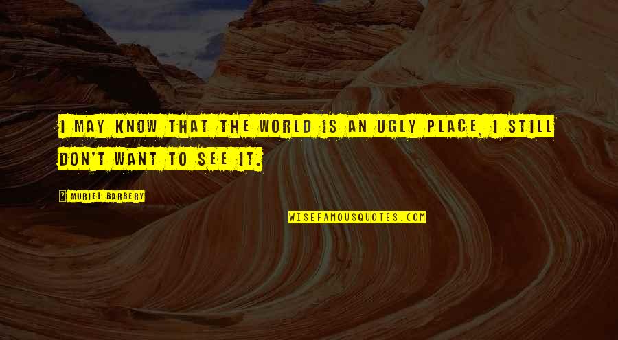 Krickitt Carpenter Quotes By Muriel Barbery: I may know that the world is an