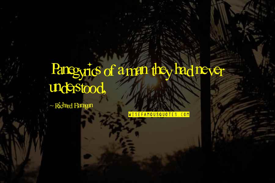 Krickler Quotes By Richard Flanagan: Panegyrics of a man they had never understood,