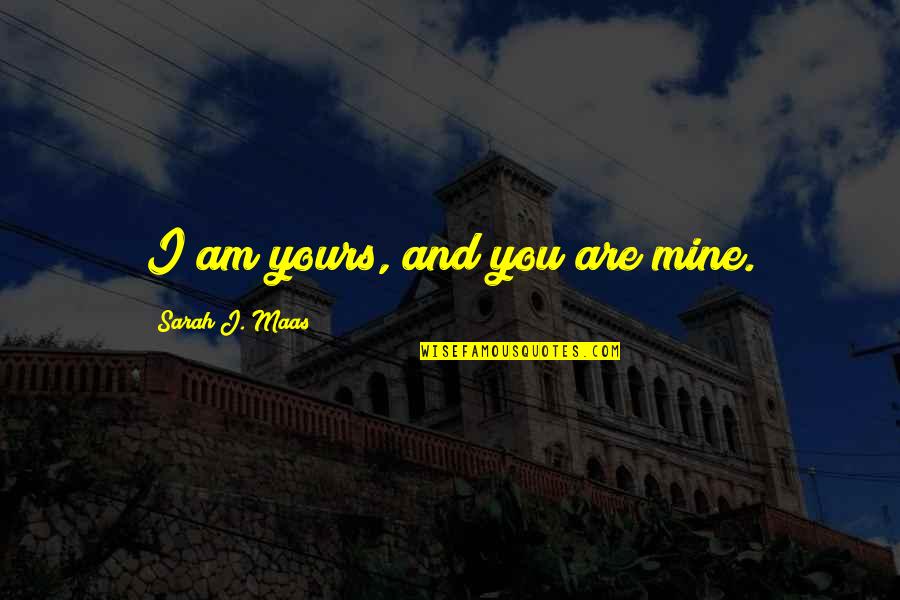 Krickovic Ziegler Quotes By Sarah J. Maas: I am yours, and you are mine.