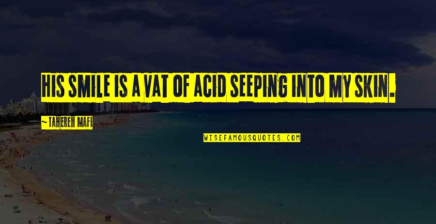 Krickovic Ziegler Quotes By Tahereh Mafi: His smile is a vat of acid seeping