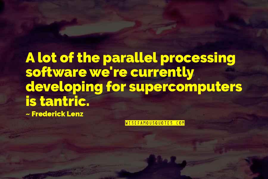 Krickstein Tennis Quotes By Frederick Lenz: A lot of the parallel processing software we're Krickstein Tennis Quotes By Frederick Lenz: A lot of the parallel processing software we're
