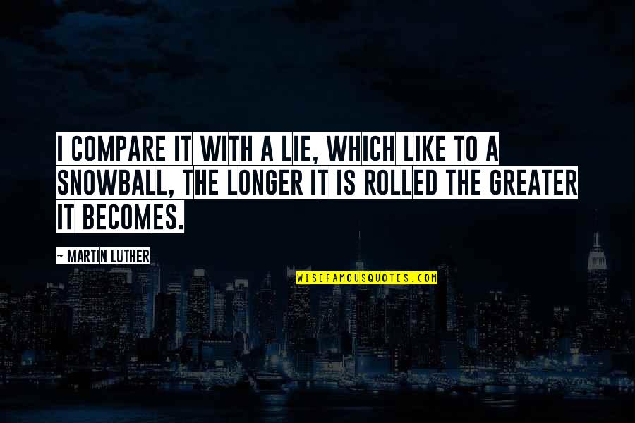 Krief Albatros Quotes By Martin Luther: I compare it with a lie, which like Krief Albatros Quotes By Martin Luther: I compare it with a lie, which like