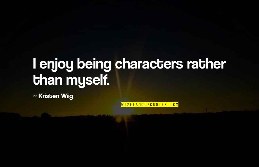 Krieg Bl2 Quotes By Kristen Wiig: I enjoy being characters rather than myself. Krieg Bl2 Quotes By Kristen Wiig: I enjoy being characters rather than myself.