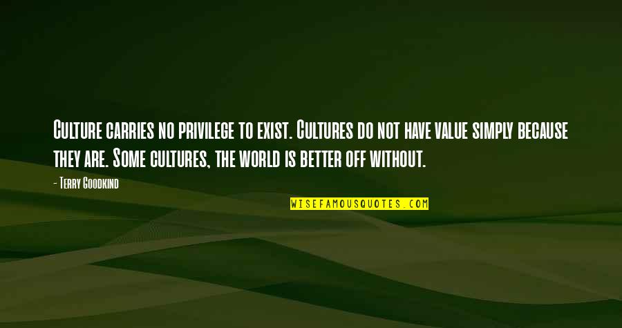 Krieg Bl2 Quotes By Terry Goodkind: Culture carries no privilege to exist. Cultures do Krieg Bl2 Quotes By Terry Goodkind: Culture carries no privilege to exist. Cultures do