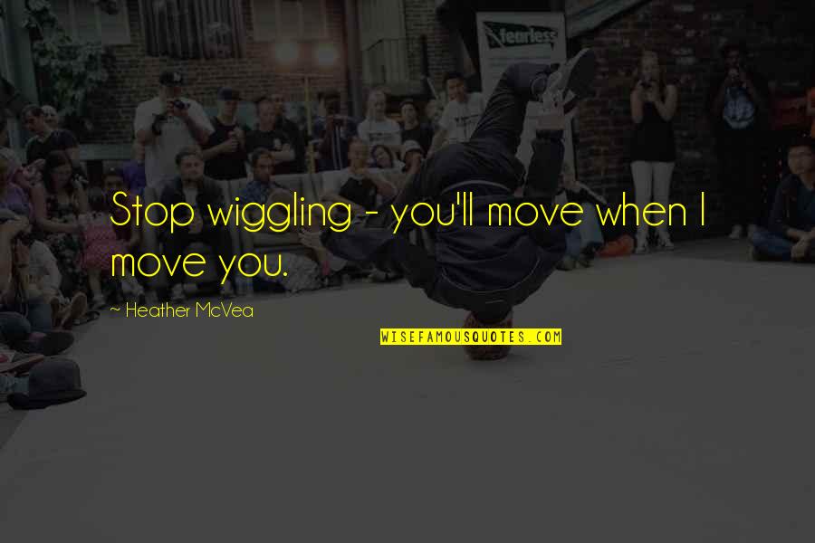 Krieg Speech Quotes By Heather McVea: Stop wiggling - you'll move when I move Krieg Speech Quotes By Heather McVea: Stop wiggling - you'll move when I move