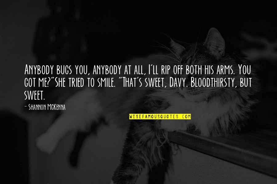 Krieg Speech Quotes By Shannon McKenna: Anybody bugs you, anybody at all, I'll rip Krieg Speech Quotes By Shannon McKenna: Anybody bugs you, anybody at all, I'll rip