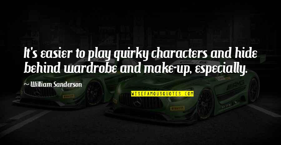Krieg Speech Quotes By William Sanderson: It's easier to play quirky characters and hide Krieg Speech Quotes By William Sanderson: It's easier to play quirky characters and hide