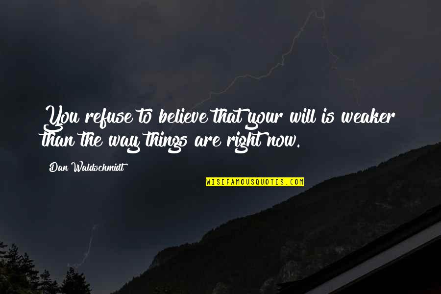 Kriege Quotes By Dan Waldschmidt: You refuse to believe that your will is