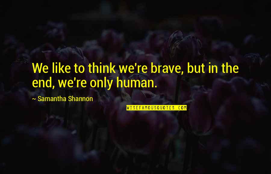 Kriegel Gray Quotes By Samantha Shannon: We like to think we're brave, but in